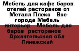 Мебель для кафе,баров,отелей,ресторанов от Металл Плекс - Все города Мебель, интерьер » Мебель для баров, ресторанов   . Архангельская обл.,Пинежский 